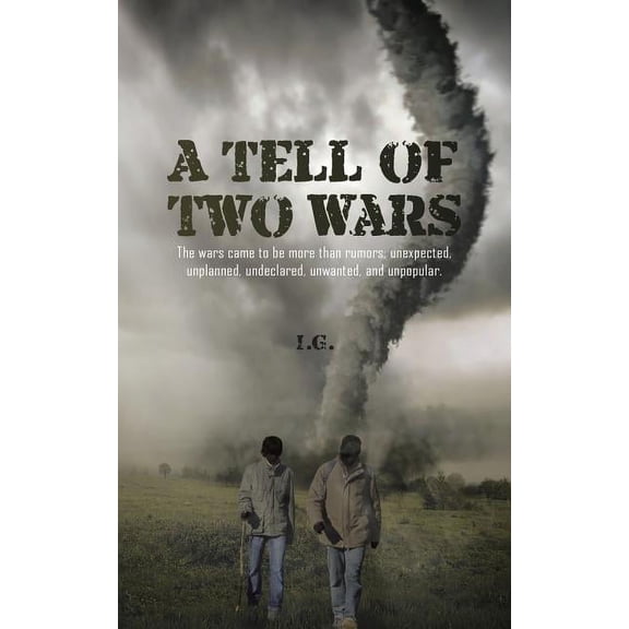 A Tell of Two Wars: The Wars Came to Be More Than Rumors; Unexpected, Unplanned, Undeclared, Unwanted, and Unpopular., (Paperback)