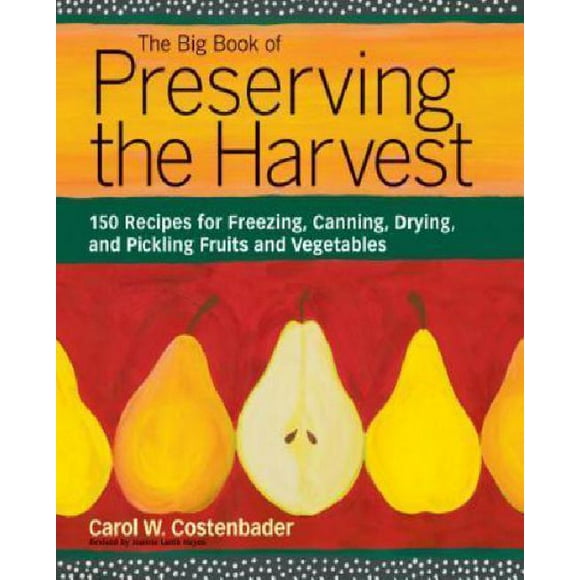 Le Grand Livre de la Conservation des Récoltes : 150 Recettes pour Congeler, Conserver, Sécher et Mariner Fruits et Légumes