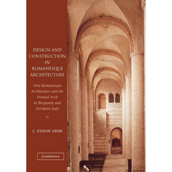 Design and Construction in Romanesque Architecture: First Romanesque Architecture and the Pointed Arch in Burgundy and N, (Paperback)