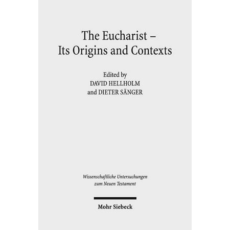 Wissenschaftliche Untersuchungen Zum Neu The Eucharist - Its Origins and Contexts: Sacred Meal Communal Meal Table Fellowship in Late Antiquity Early Judaism Book 376 (Hardcover)