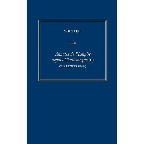 Oeuvres Complètes de Voltaire (Complete Works of Voltaire): Oeuvres Complètes de Voltaire (Complete Works of Voltaire) 44b: Annales de l'Empire (II): Ch.18-39: Henri IV-Frederic d'Autriche (Hardcover)