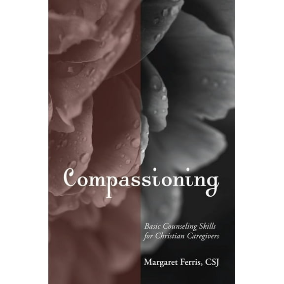 Compassioning: Basic Counseling Skills for Christian Care-Givers, (Paperback)