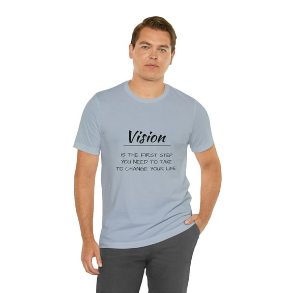 Vision Is The First Step You Need To Take To Change Your Life T-shirt