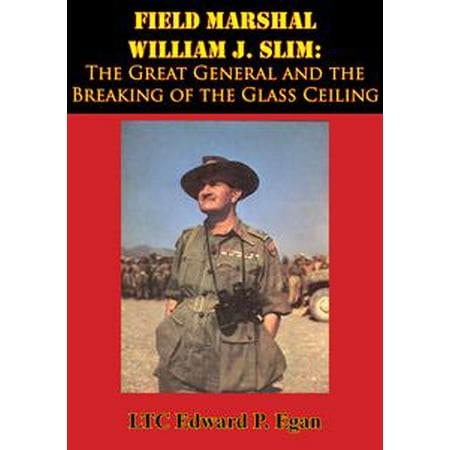 Breaking Glass - Field Marshal William J. Slim: The Great General and the Breaking of the Glass Ceiling - eBook