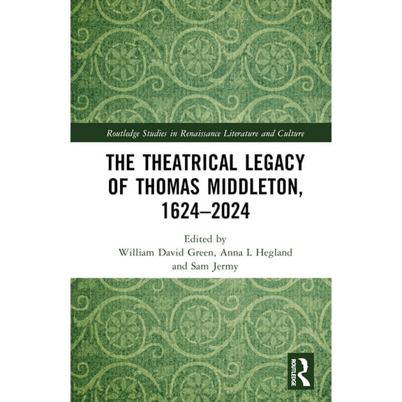 Routledge Studies in Renaissance Literat The Theatrical Legacy of Thomas Middleton, 1624-2024, (Hardcover)