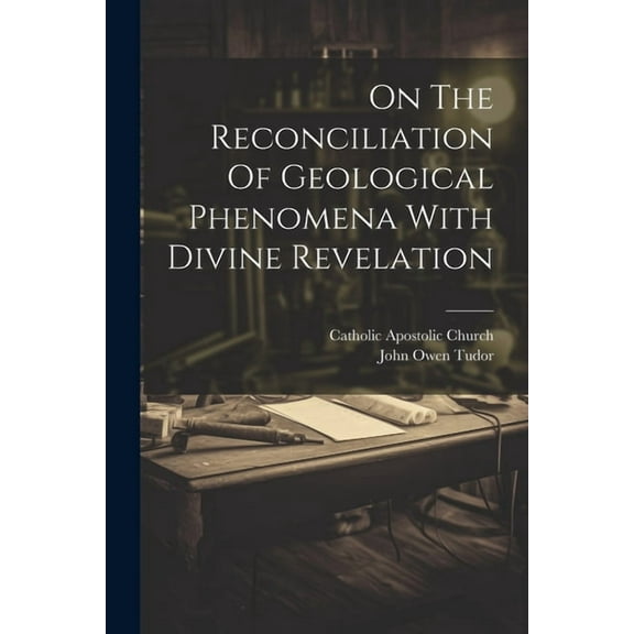 On The Reconciliation Of Geological Phenomena With Divine Revelation (Paperback)