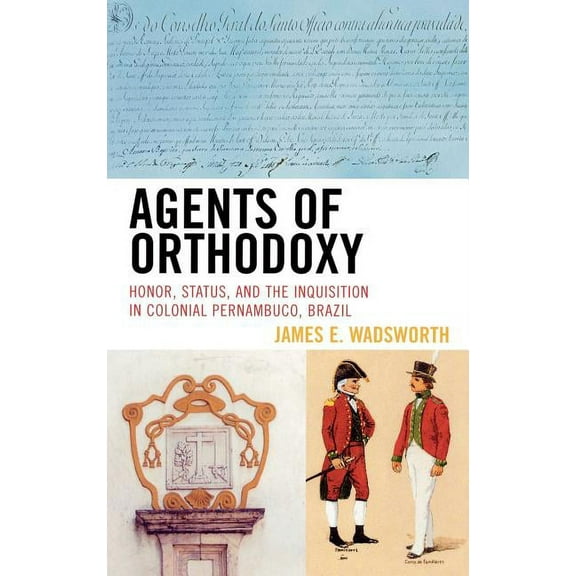 Agents of Orthodoxy: Honor, Status, and the Inquisition in Colonial Pernambuco, Brazil, (Hardcover)