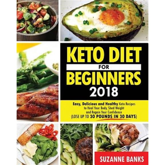 Keto Diet for Beginners 2018: Easy, Delicious and Healthy Keto Recipes to Heal Your Body, Shed Weight and Regain Your Confidence (Lose up to 30 Pounds in 30 Days) (Paperback)