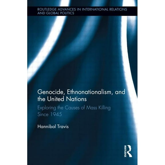 Routledge Advances in International Rela Genocide, Ethnonationalism, and the United Nations: Exploring the Causes of Mass Killing Since 1945, (Paperback)