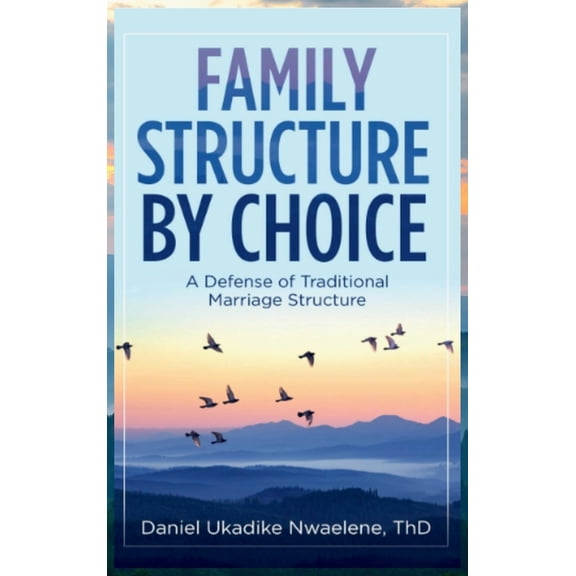 Family Structure by Choice: A Defense of Traditional Marriage Structure, (Hardcover)