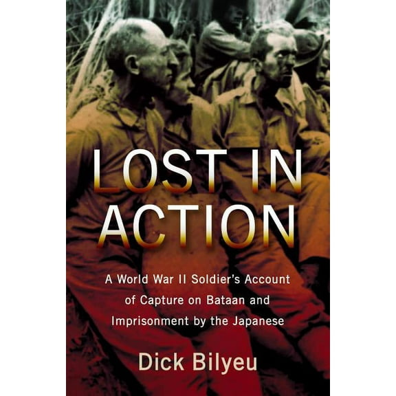 Lost in Action: A World War II Soldier's Account of Capture on Bataan and Imprisonment by the Japanese, (Paperback)