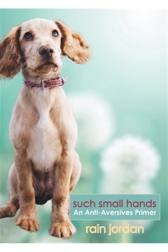 Pre-Owned Such Small Hands: An Anti-Aversives Primer (Paperback) by Rain Jordan