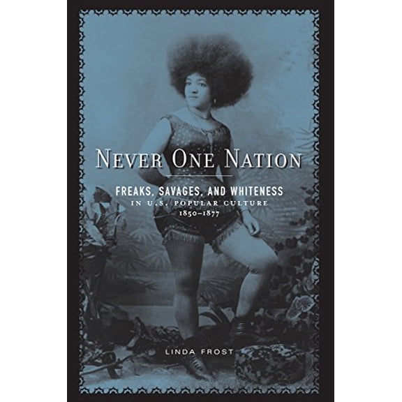 Pre-Owned Never One Nation: Freaks, Savages, and Whiteness in U.S. Popular Culture, 1850-1877 (Paperback) 081664490X 9780816644902