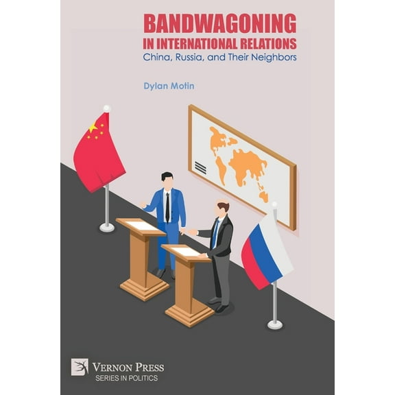 Politics: Bandwagoning in International Relations: China, Russia, and Their Neighbors (Hardcover)