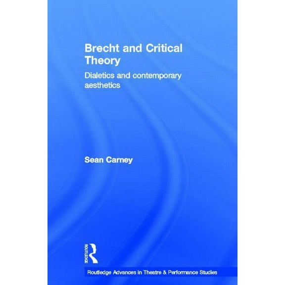Routledge Advances in Theatre & Performa Brecht and Critical Theory: Dialectics and Contemporary Aesthetics, Book 2, (Hardcover)