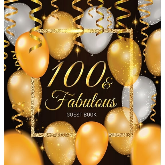 100 & Fabulous: An Elegant Black and Gold 100th Birthday Guest Book & Keepsake Journal for Her - Includes Sign-i, (Hardcover)