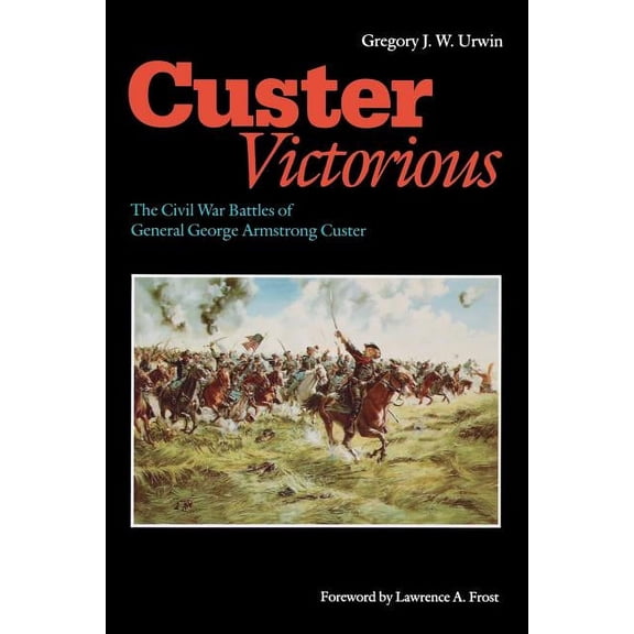 Custer Victorious: The Civil War Battles of General George Armstrong Custer, (Paperback)