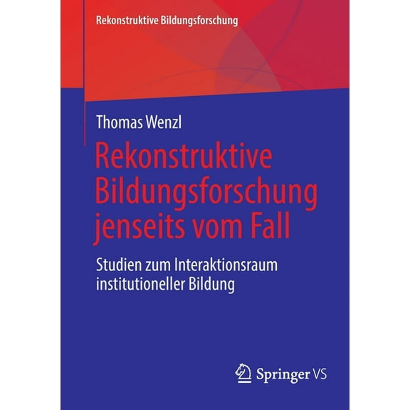 Rekonstruktive Bildungsforschung Rekonstruktive Bildungsforschung Jenseits Vom Fall: Studien Zum Interaktionsraum Institutioneller Bildung, Book 33, (Paperback)