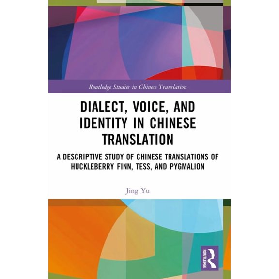 Routledge Studies in Chinese Translation Dialect, Voice, and Identity in Chinese Translation: A Descriptive Study of Chinese Translations of Huckleberry Finn, Te, (Paperback)