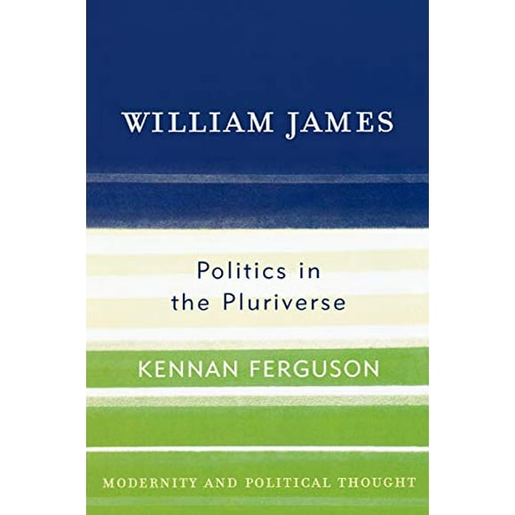 William James: Politics in the Pluriverse (Modernity and Political Thought)