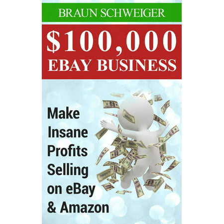 $100,000 eBay Business: Make Insane Profits Selling on eBay & Amazon -