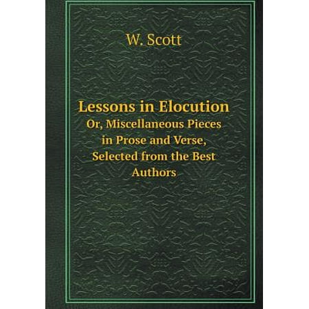 Lessons in Elocution Or, Miscellaneous Pieces in Prose and Verse, Selected from the Best
