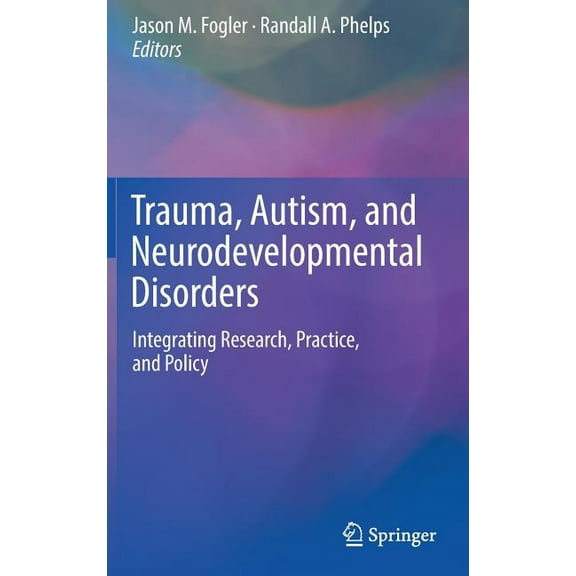 Trauma, Autism, and Neurodevelopmental Disorders: Integrating Research, Practice, and Policy, (Hardcover)