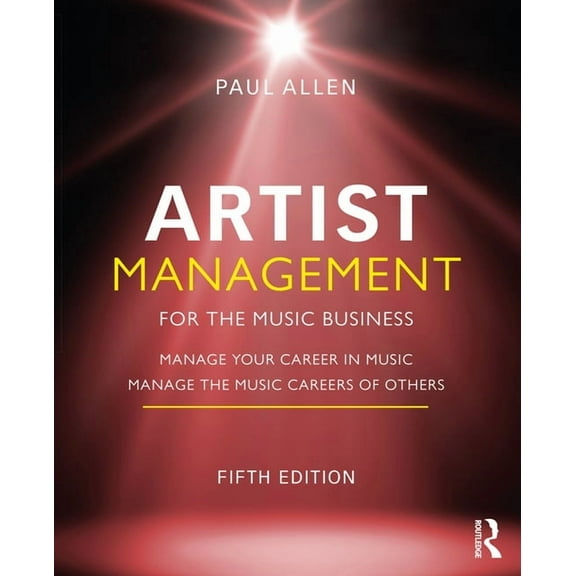 Artist Management for the Music Business: Manage Your Career in Music: Manage the Music Careers of Others, (Paperback)