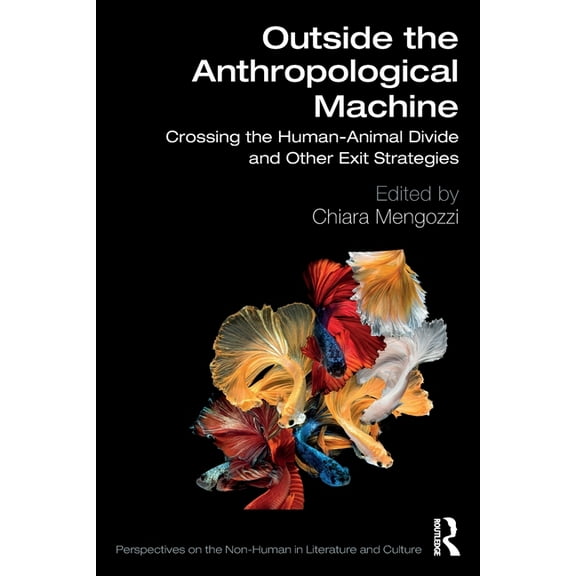 Perspectives on the Non-Human in Literat Outside the Anthropological Machine: Crossing the Human-Animal Divide and Other Exit Strategies, (Paperback)