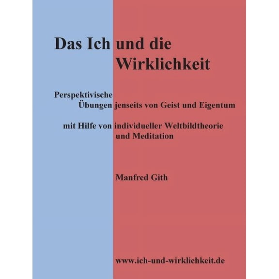 Das Ich und die Wirklichkeit: Perspektivische Ãbungen jenseits von Geist und Eigentum mit Hilfe von individueller Weltbi, (Paperback)