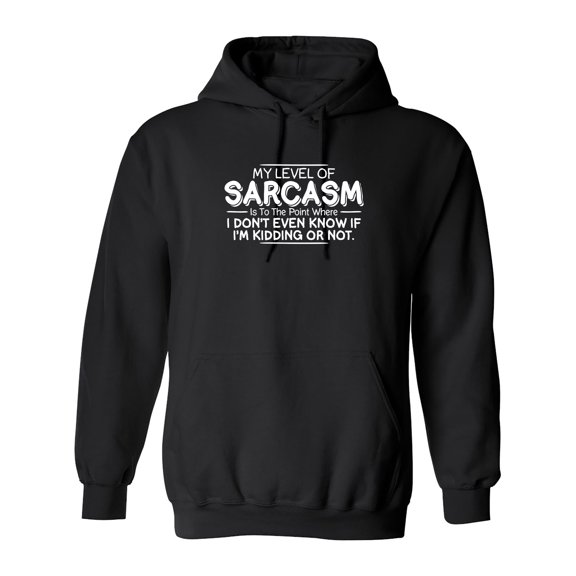 My Level Of Sarcasm Is To The Point Where I Don't Even Know If I'm Kidding Or Not Sarcastic Novelty Gift Idea Adult Humor Funny Men's Hoodies