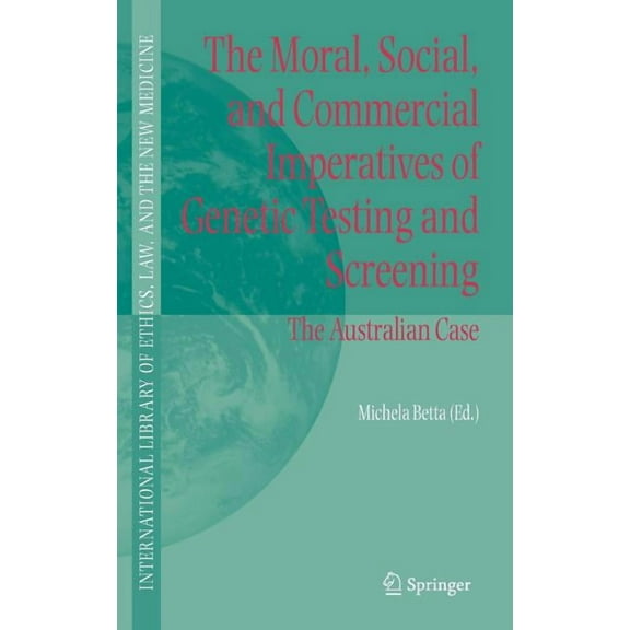 International Library of Ethics, Law, an The Moral, Social, and Commercial Imperatives of Genetic Testing and Screening: The Australian Case, Book 30, (Hardcover)