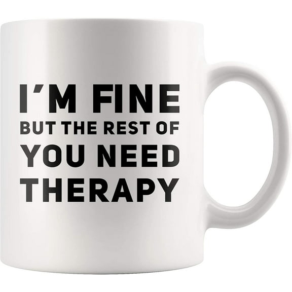 Sarcastic Mug I'm Fine But The Rest Of You Need Therapy Cup 11 oz - Funny Coworker Mug for Mom - Funny Therapy Coffee Mug - Humorous Gifts