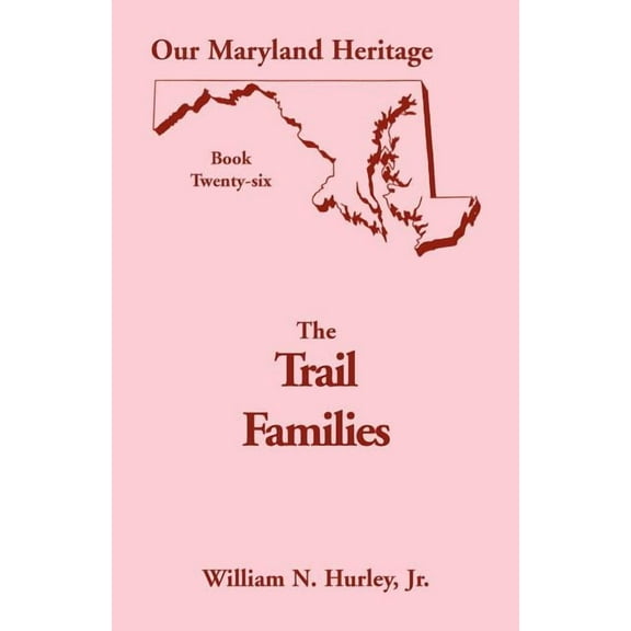 Our Maryland Heritage, Book 26: The Trail Families (Paperback) by William Neal Hurley