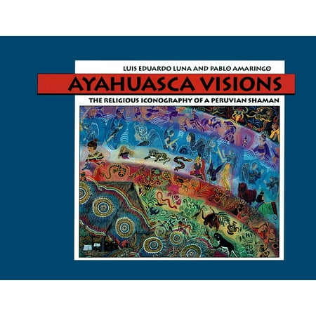 Ayahuasca Visions : The Religious Iconography of a Peruvian Shaman