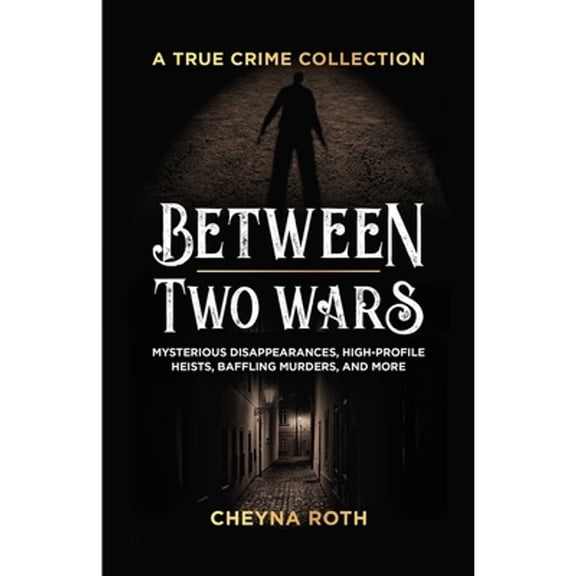Pre-Owned Between Two Wars: A True Crime Collection: Mysterious Disappearances, High-Profile Heists, Baffling Murders, and More (Includes Cases Like H. H. Holme (Paperback) 1646045432 9781646045433
