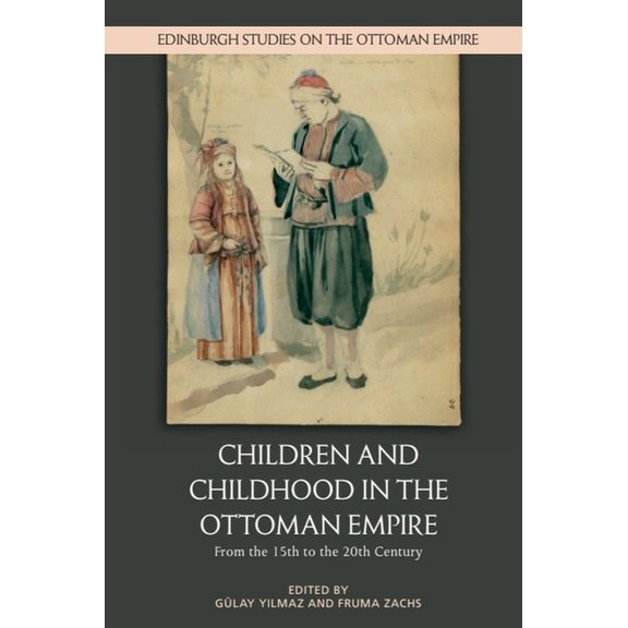 Edinburgh Studies on the Ottoman Empire Children and Childhood in the Ottoman Empire: From the 15th to the 20th Century, (Hardcover)