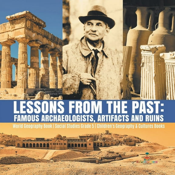 Lessons from the Past: Famous Archaeologists, Artifacts and Ruins World Geography Book Social Studies Grade 5 Children's, (Paperback)