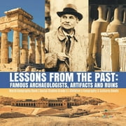 Lessons from the Past: Famous Archaeologists, Artifacts and Ruins World Geography Book Social Studies Grade 5 Children's Geography & Cultures Books (Paperback)