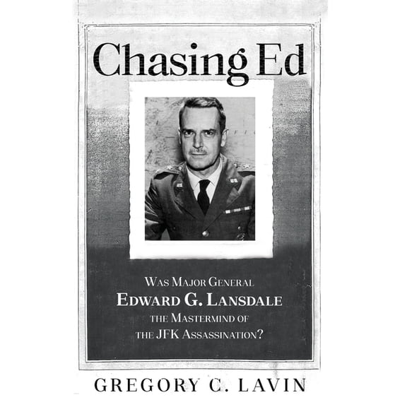 Chasing Ed: Was Major General Edward G. Lansdale the Mastermind of the JFK Assassination?, (Hardcover)