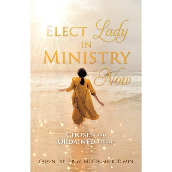 Elect Lady in Ministry Now: Chosen and Ordained To Go, (Paperback)