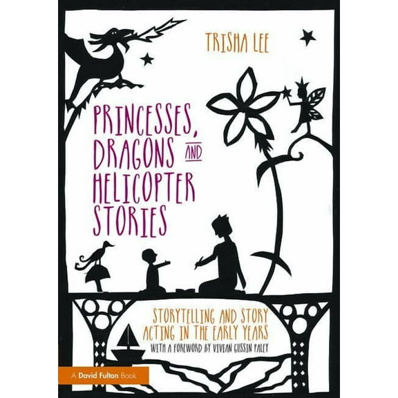 Princesses, Dragons and Helicopter Stories: Storytelling and story acting in the early years, (Paperback)