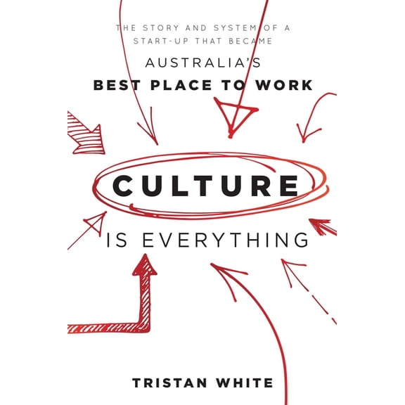 Culture Is Everything: The Story and System of a Start-Up That Became Australia's Best Place to Work, (Paperback)
