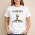 thumbnail image 3 of Funny Golf Shirt for Men – All Men Are Created Equal Best Play Golf in Their Eighties Tee, 3 of 5