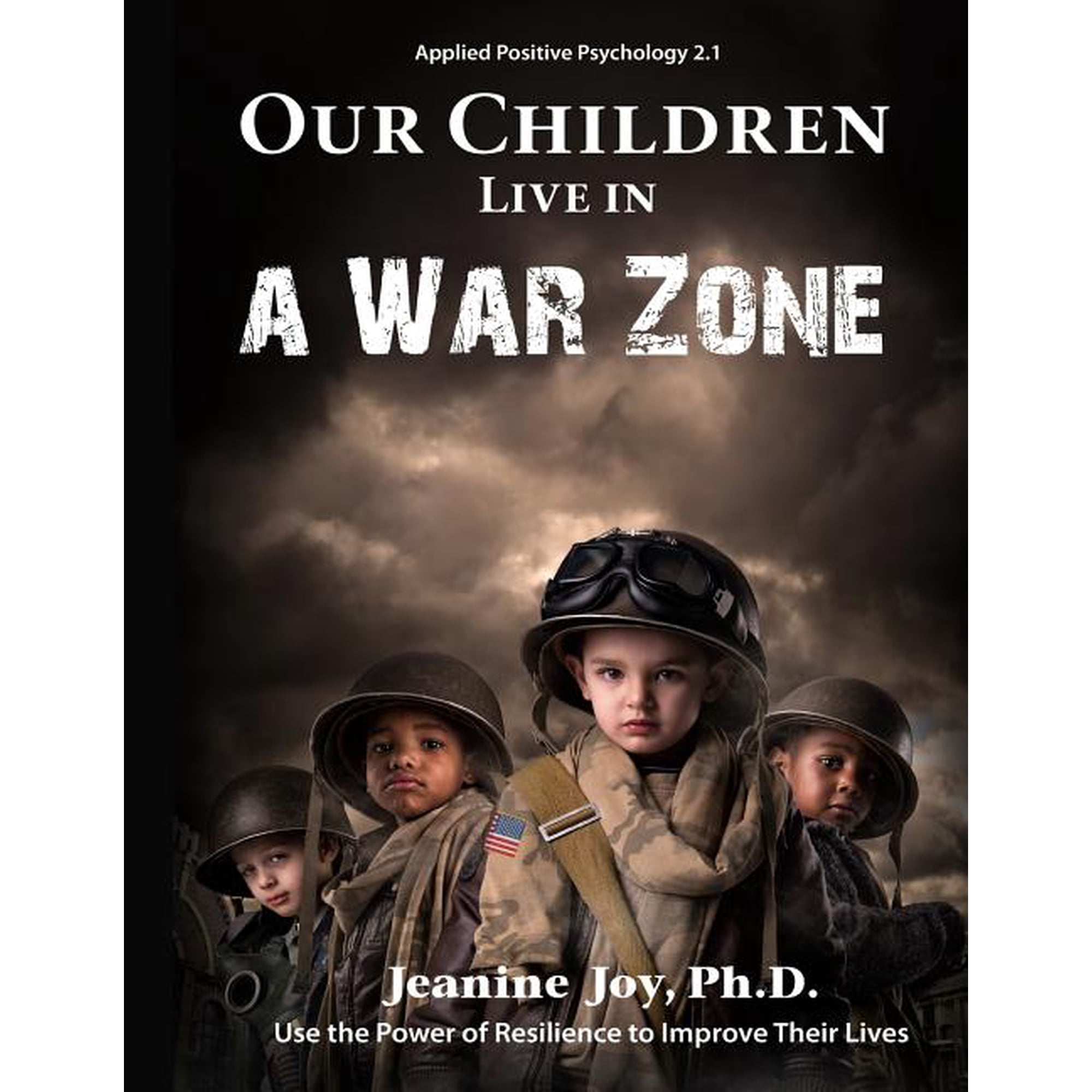 Our Children Live in a War Zone: Use The Power of Resilience to Improve Their Lives Applied Positive Psychology 2.1 (Paperback)