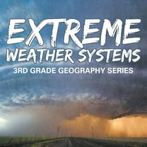 Extreme Weather Systems: 3rd Grade Geography Series (Paperback)