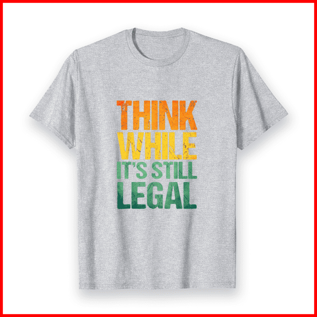 Think While It Is Still Legal Motivational Quote Design Unisex T-Shirt U249, up to Size 5XL