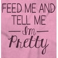 thumbnail image 2 of Feed Me Tell Me Im Pretty Funny Humor Youth T Shirt Tee Girls Infant Toddler Brisco Brands 6M, 2 of 5