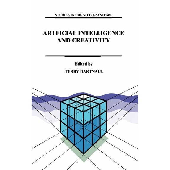 Studies in Cognitive Systems Artificial Intelligence and Creativity: An Interdisciplinary Approach, Book 17, (Hardcover)