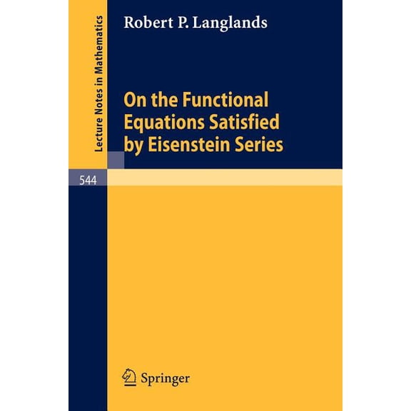 Lecture Notes in Mathematics On the Functional Equations Satisfied by Eisenstein Series, Book 544, (Paperback)